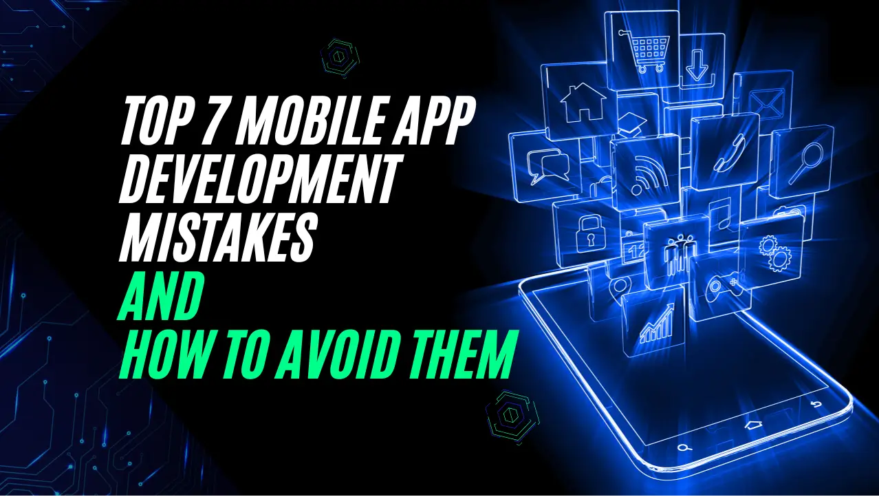 Top 7 Mistakes to Avoid When Developing a Mobile App